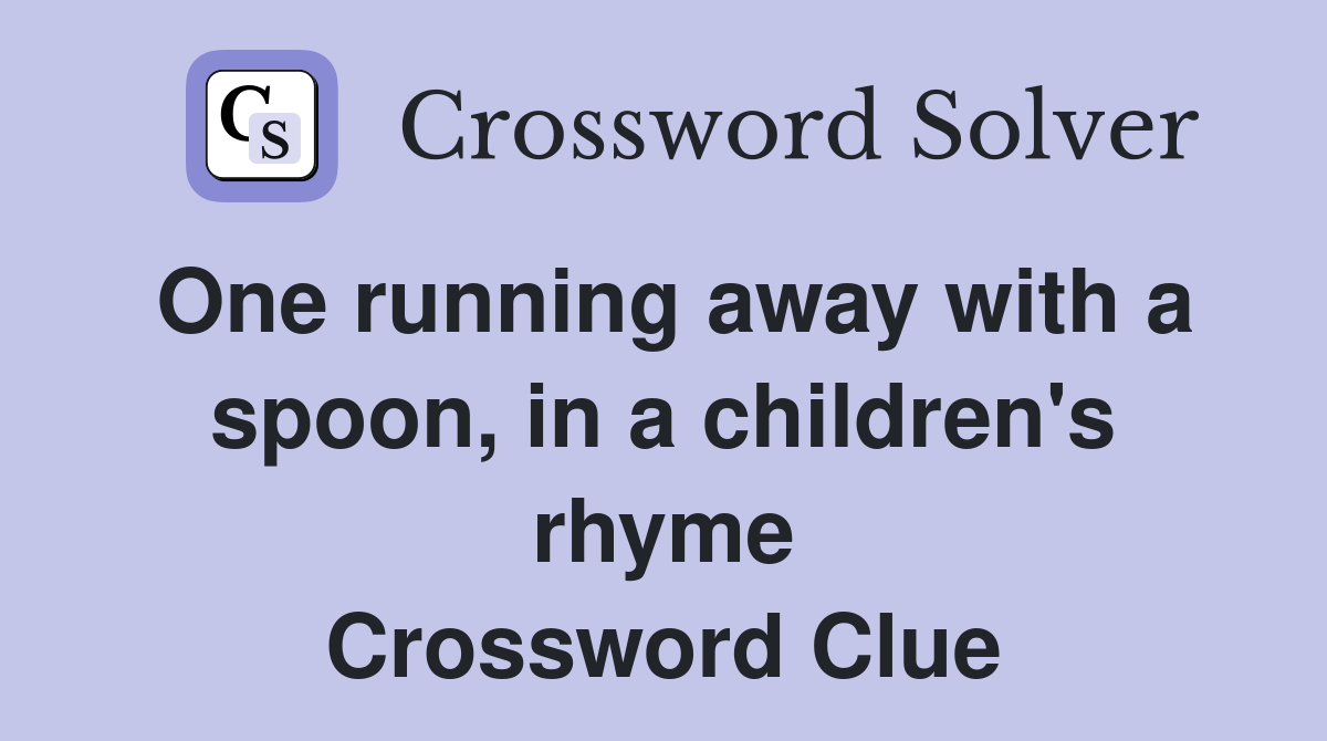 One running away with a spoon, in a children's rhyme Crossword Clue